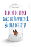 Cele 21 de frici care ne împiedica sa fim fericiti, de Angelo Foley