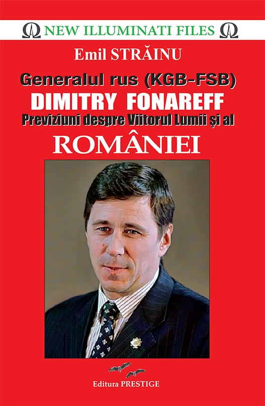 Generalul rus (KGB-FSB) Dimitry Fonareff.Previziuni despre Viitorul Lumii si al Romaniei, de Emil Strainu