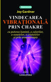 Vindecarea vibrationala prin chakre, de Joy Gardner