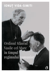 Ordinul Sfantul Vasile cel Mare In timpul regimului comunist, de IonuT Vida-Simiti