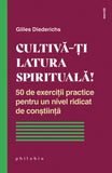 Cultiva-ti latura spirituala! 50 de exercitii practice pentru un nivel ridicat de constiinta, de Gilles Diederichs