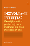 Dezvolta-ti intuitia! Exercitii practice pentru a-ti urma instinctul si a avea încredere în tine, de Beatrice Milletre