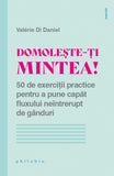 Domoleste-ti mintea! 50 de exercitii practice pentru a pune capat fluxului neîntrerupt de ganduri, de Valerie di Daniel