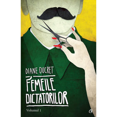 Femeile dictatorilor. Volumul 1, de Diane Ducret