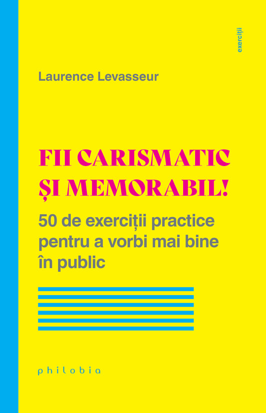 Fii carismatic si memorabil! 50 de exercitii practice pentru a vorbi mai bine în public, de Laurence Levasseur