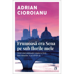 Frumoasa era Sena pe sub florile mele, de Adrian Cioroianu