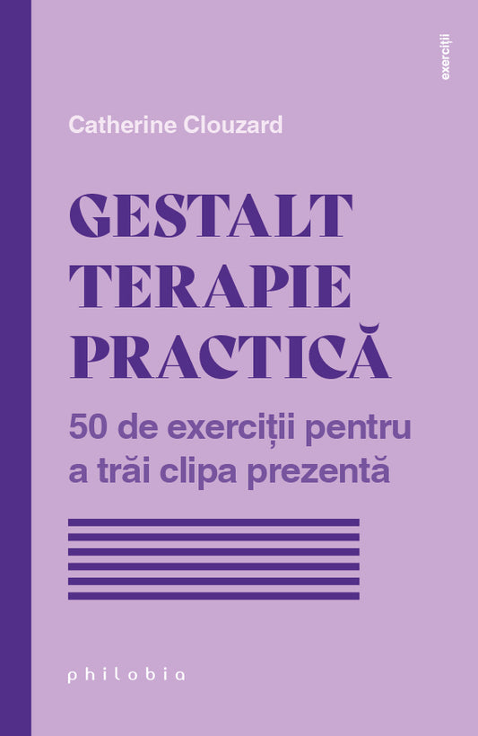 Gestalt terapie practica: 50 de exercitii pentru a trai clipa prezenta, de Catherine Clouzard