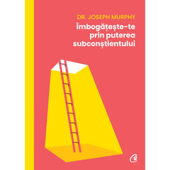 Imbogateste-te prin puterea subconstientului, de Dr. Joseph Murphy