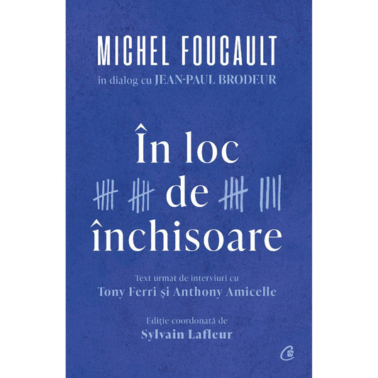 In loc de Inchisoare, de Michel Foucault, Jean-Paul Brodeur, Tony Ferri, Anthony Amicelle, Sylvain Lafleur