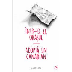 Intr-o zi, Orasul. Adopta un canadian, de Alec Balasescu