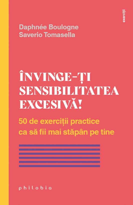 Invinge-ti sensibilitatea excesiva! 50 de exercitii practice ca sa fii mai stapan pe tine, de Daphnee Boulogne, Saverio Tomasella