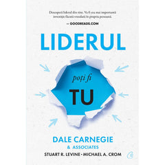 Liderul poti fi tu, de Dale Carnegie&Associates, Stuart R. Levine, Michael Crom, Dale Carnegie
