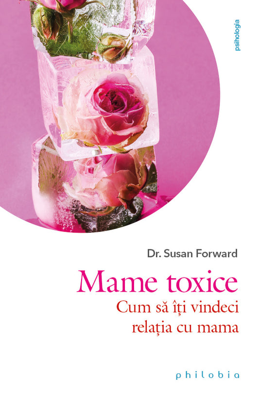 Mame toxice. Cum sa îti vindeci relatia cu mama, de Dr. Susan Forward