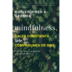 Mindfulness, de calea constienta spre compasiunea de sine, de Christopher K. Germer