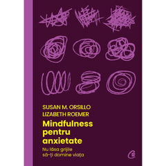 Mindfulness pentru anxietate, de Susan M. Orsillo, Lizabeth Roemer