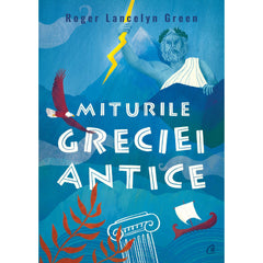 Miturile Greciei antice, de Roger Lancelyn Green