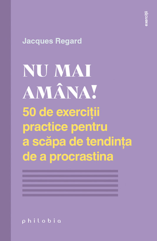 Nu mai amana! 50 de exercitii practice pentru a scapa de tendinta de a procrastina, de Jacques Regard