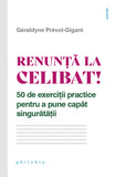 Renunta la celibat! 50 de exercitii practice pentru a pune capat singuratatii, de Geraldyne Prevot-Gigant