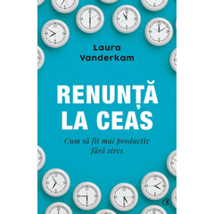 Renunta la ceas, de Laura Vanderkam