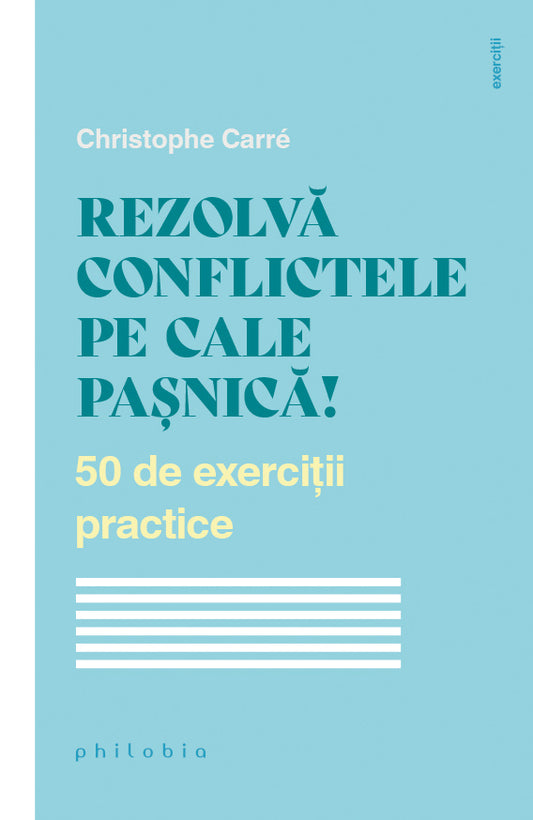 Rezolva conflictele pe cale pasnica! 50 de exercitii practice, de Christophe Carre