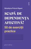 Scapa de dependenta afectiva!  50 de exercitii practice, de Geraldyne Prevot-Gigant