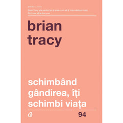 Schimband gandirea, de iti schimbi viata , de Brian Tracy