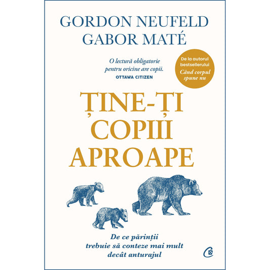 Tine-ti copiii aproape. Editie de colectie, de Gabor Mate, Gordon Neufeld