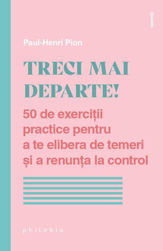 Treci mai departe! 50 de exercitii practice pentru a te elibera de temeri si a renunta la control, de Paul-Henri Pion