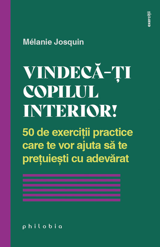 Vindeca-ti copilul interior! 50 de exercitii practice care te vor ajuta sa te pretuiesti cu adevarat, de Melanie Josquin