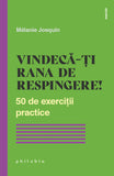 Vindeca-ti rana de respingere! 50 de exercitii practice, de Melanie Josquin