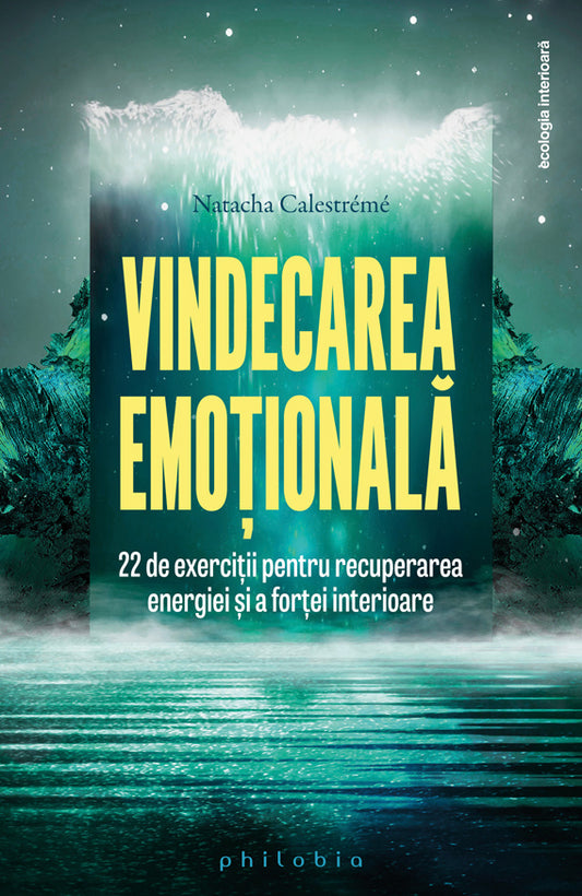 Vindecarea emotionala. 22 de exercitii pentru recuperarea energiei si a fortei interioare, de Natacha Calestreme