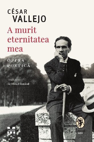 A murit eternitatea mea. Opera poetică, de César Vallejo - Publisol.ro