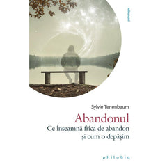Abandonul. Ce înseamna frica de abandon si cum o depasim, de Sylvie Tenenbaum - Publisol.ro