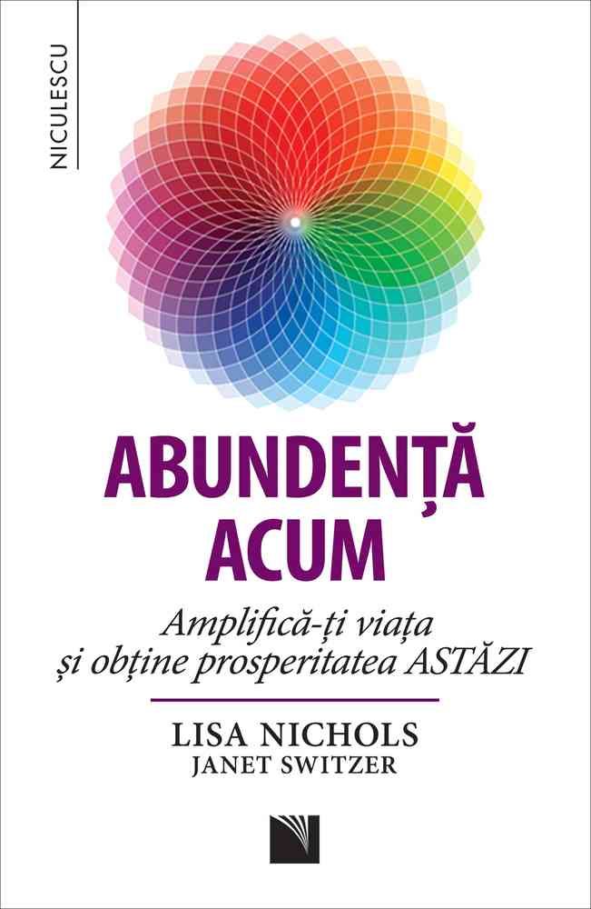 Abundenta acum. Amplifica - ti viata si obtine prosperitatea ASTAZI, de Lisa Nichols, Janet Switzer - Publisol.ro