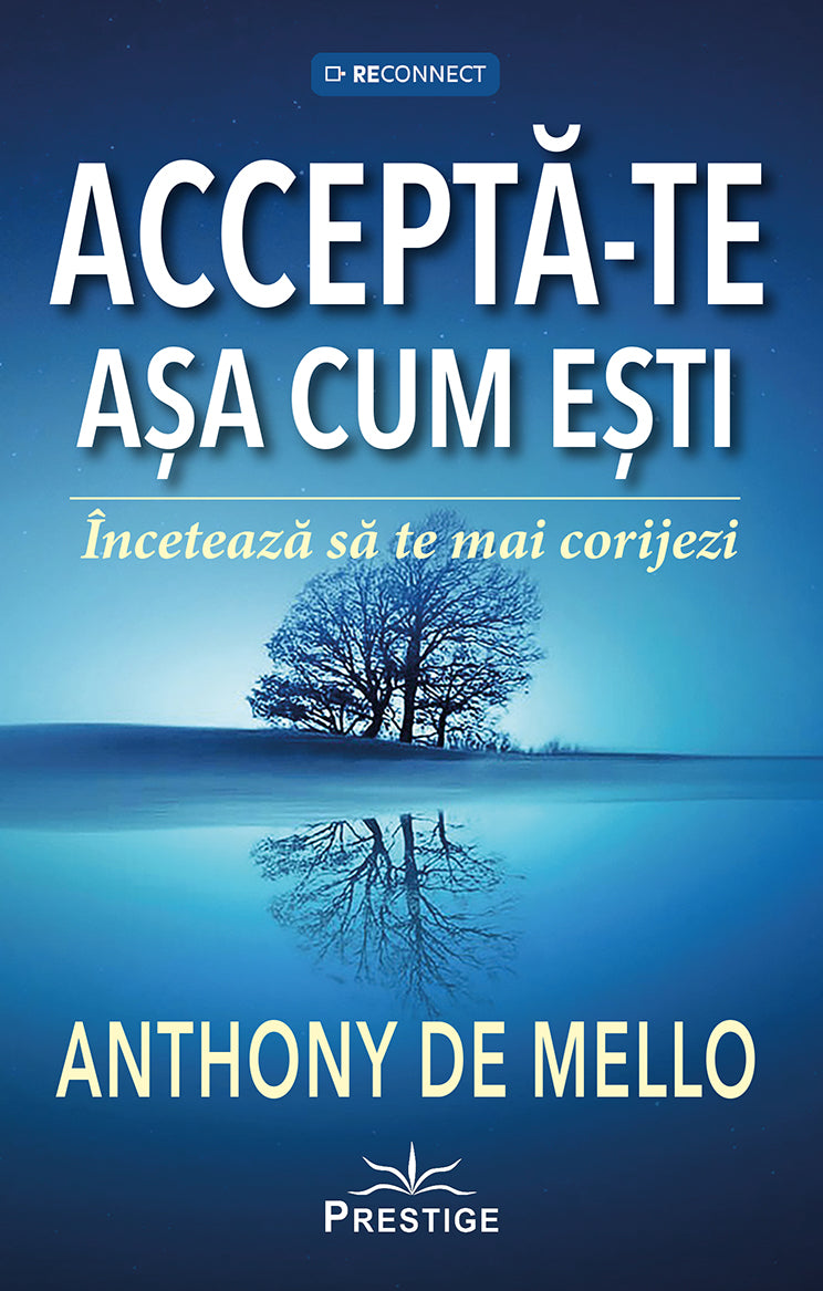 Accepta-te asa cum esti. Inceteaza sa te mai corijezi, de Anthony de Mello