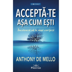 Accepta - te asa cum esti. Inceteaza sa te mai corijezi, de Anthony de Mello - Publisol.ro
