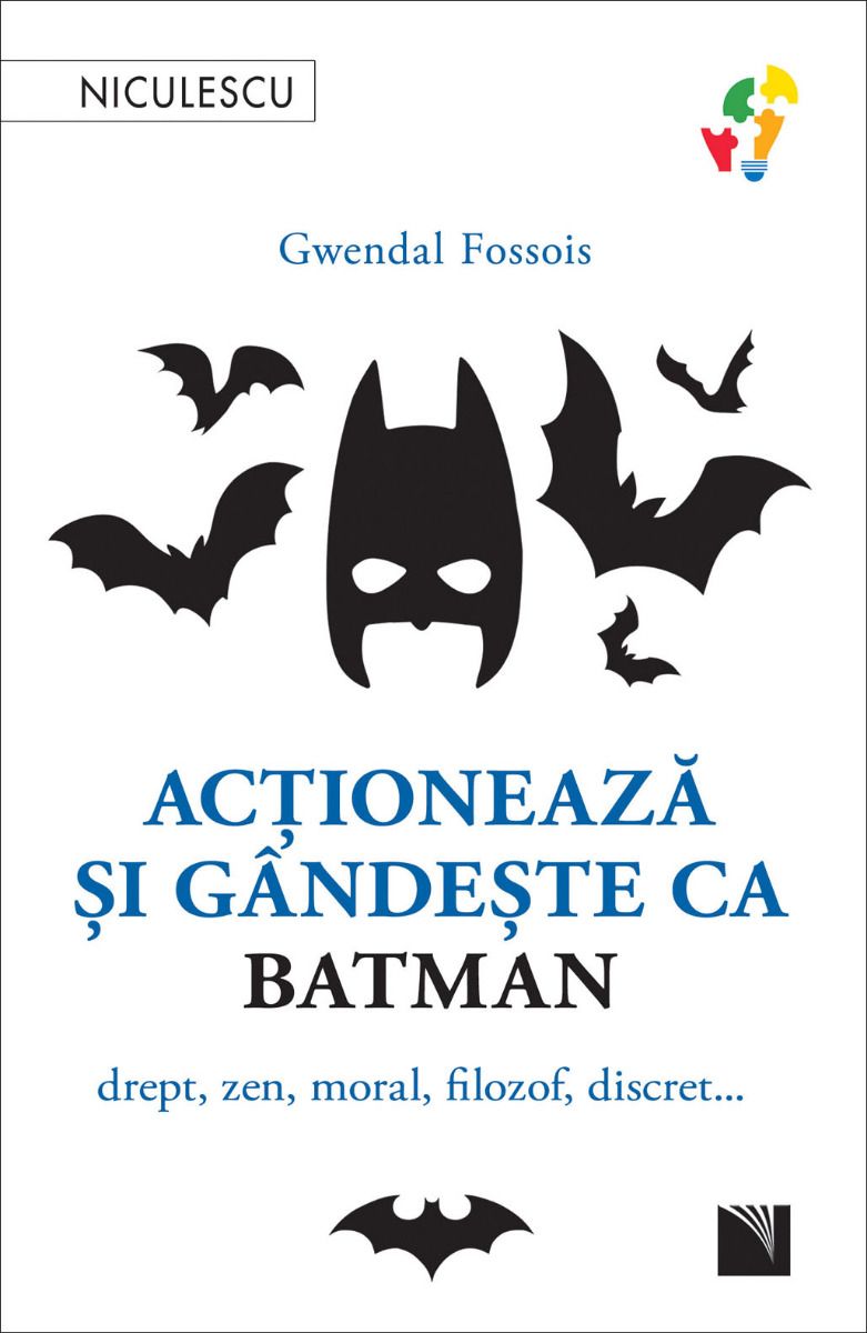 Actioneaza si gandeste ca Batman. Drept, zen, moral, filozof, discret…, de Gwendal Fossois - Publisol.ro