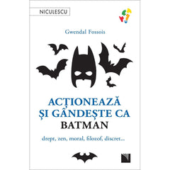 Actioneaza si gandeste ca Batman. Drept, zen, moral, filozof, discret…, de Gwendal Fossois - Publisol.ro
