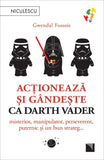 Actioneaza si gandeste ca Darth Vader. Misterios, manipulator, perseverent, puternic si un bun strateg..., de Gwendal Fossois - Publisol.ro