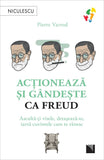 Actioneaza si gandeste ca FREUD. Asculta - ti visele, detaseaza - te, iarta cuvintele care te ranesc, de Pierre Varrod - Publisol.ro