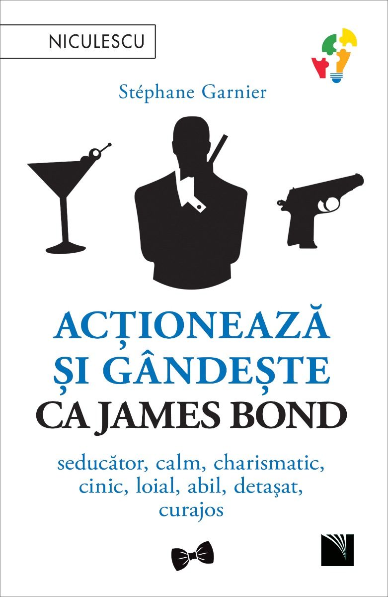 Actioneaza si gandeste ca James Bond. Seducator, calm, charismatic, cinic, loial, abil, detasat, curajos, de Stephane Garnier - Publisol.ro