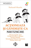 Actioneaza si gandeste ca Nietzsche. Afirma propriile valori, priveste lucrurile cu detasare, invinge oboseala, stimuleaza - ti vointa si creativitatea, devino ceea ce esti, de Nathanaël Masselot - Publisol.ro