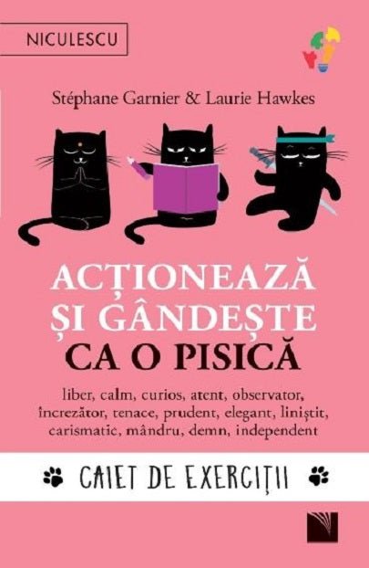 Actioneaza si gandeste ca o pisica. CAIET DE EXERCITII. liber, calm, curios, atent, observator, increzator, tenace, prudent, elegant, linistit, carismatic, mandru, demn, independent, de Stéphane Garnier, Laurie Hawkes - Publisol.ro