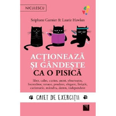 Actioneaza si gandeste ca o pisica. CAIET DE EXERCITII. liber, calm, curios, atent, observator, increzator, tenace, prudent, elegant, linistit, carismatic, mandru, demn, independent, de Stéphane Garnier, Laurie Hawkes - Publisol.ro
