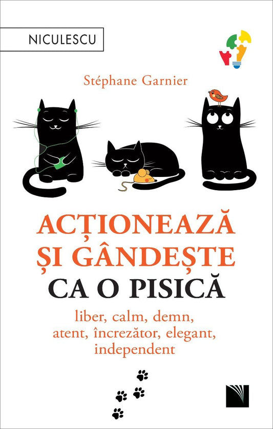 Actioneaza si gandeste ca o pisica. Liber, calm, demn, atent, increzator, elegant, independent BESTSELLER, de Stephane Garnier - Publisol.ro