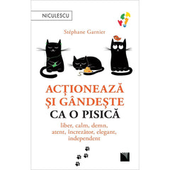 Actioneaza si gandeste ca o pisica. Liber, calm, demn, atent, increzator, elegant, independent BESTSELLER, de Stephane Garnier - Publisol.ro