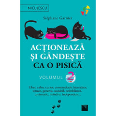 Actioneaza si gandeste ca o pisica - volumul 2. Liber, calm, curios, contemplativ, increzator, tenace, generos, sociabil, neimblanzit, carismatic, mandru, independent…, de Stephane Garnier - Publisol.ro