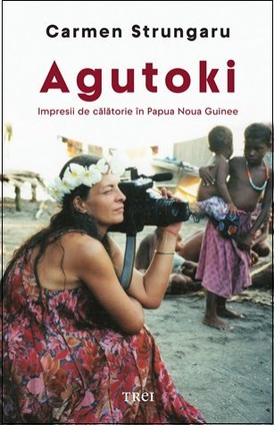 Agutoki. Impresii de călătorie în Papua Noua Guinee, de Carmen Strungaru - Publisol.ro