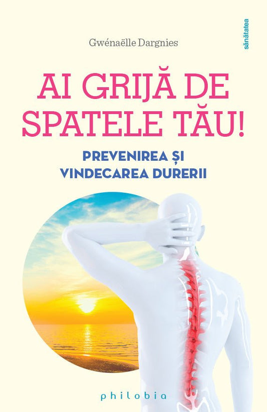 Ai grija de spatele tau! Prevenirea si vindecarea durerii, de Gwenaëlle Dargnies - Publisol.ro