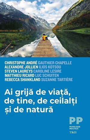 Ai grijă de viață, de tine, de ceilalți și de natură, de Christophe Andre, Alexandre Jollien, Matthieu Ricard, Steven Laureys, Rebecca Shankland - Publisol.ro